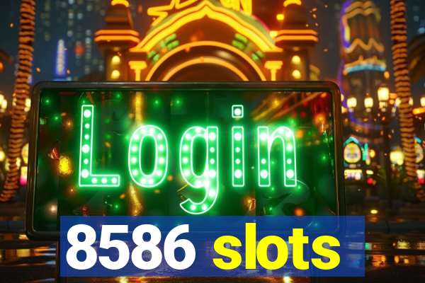 8586 slots